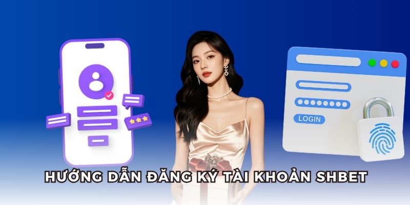 Cách đăng ký tài khoản SHBET thành công ngay từ lần đầu