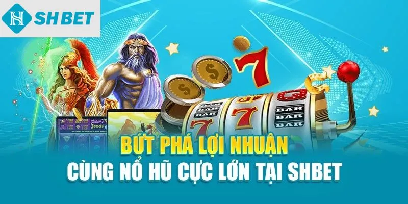 Bứt phá lợi nhuận nổ hũ cực lớn tại SHBET