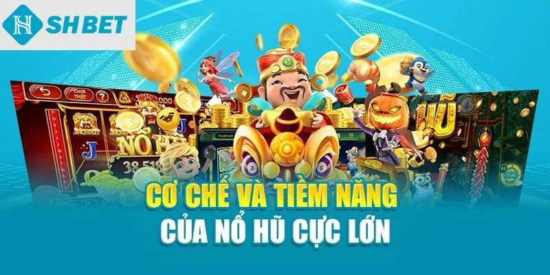 Cơ chế và tiềm năng của nổ hũ cực lớn