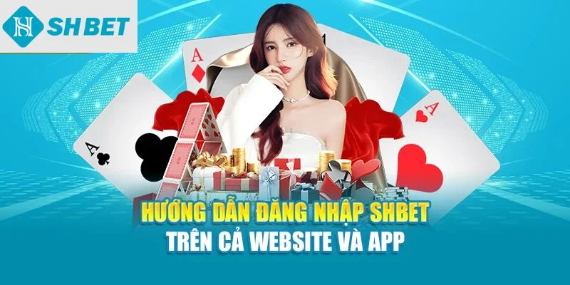 Hướng dẫn đăng nhập SHBet trên cả website và app