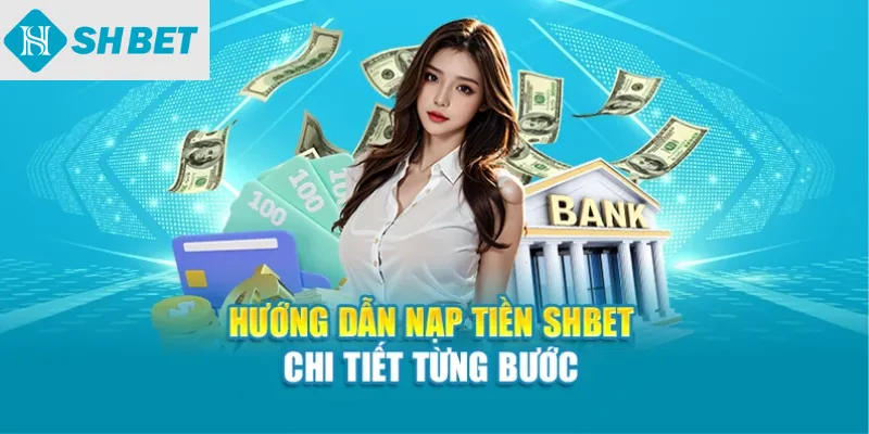 Hướng dẫn nạp tiền SHBet chi tiết từng bước