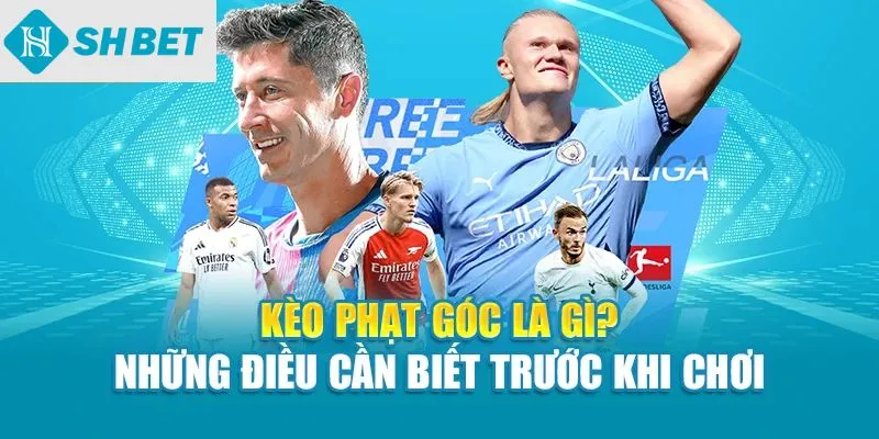 Kèo phạt góc là gì? Những điều cần biết trước khi chơi