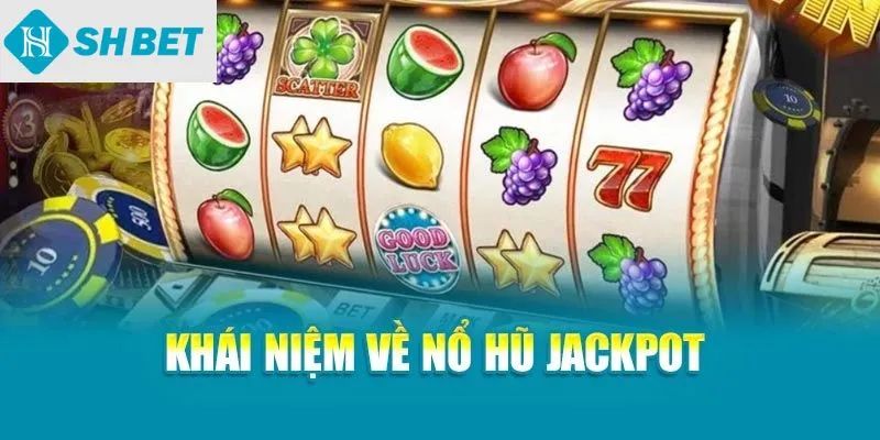Khái niệm về nổ hũ Jackpot