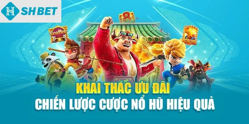 Khai thác ưu đãi – Chiến lược cược nổ hũ hiệu quả