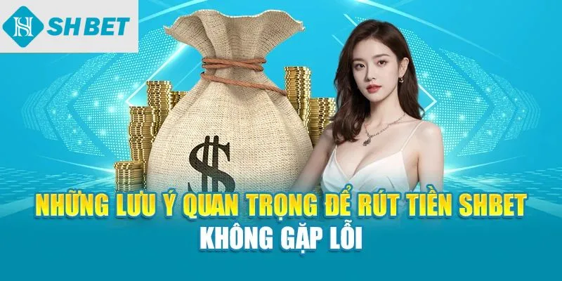 Những lưu ý quan trọng để rút tiền SHBet không gặp lỗi