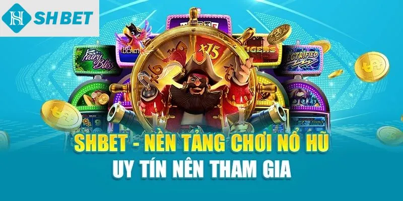 SHBET – Nền tảng chơi nổ hũ uy tín nên tham gia