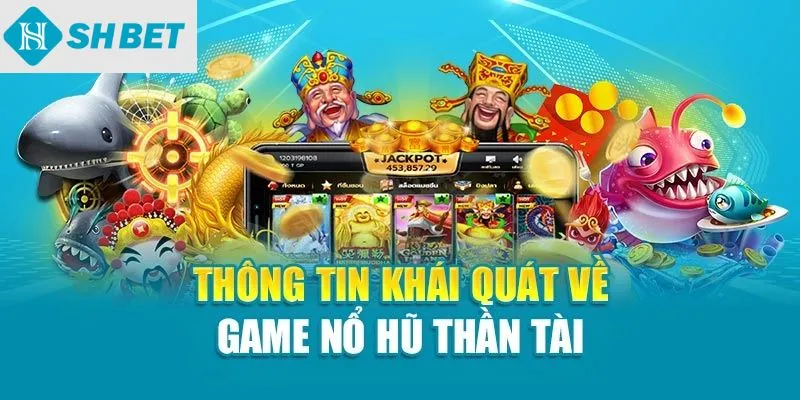 Thông tin khái quát về game nổ hũ thần tài