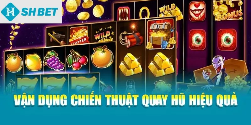 Vận dụng chiến thuật quay hũ hiệu quả